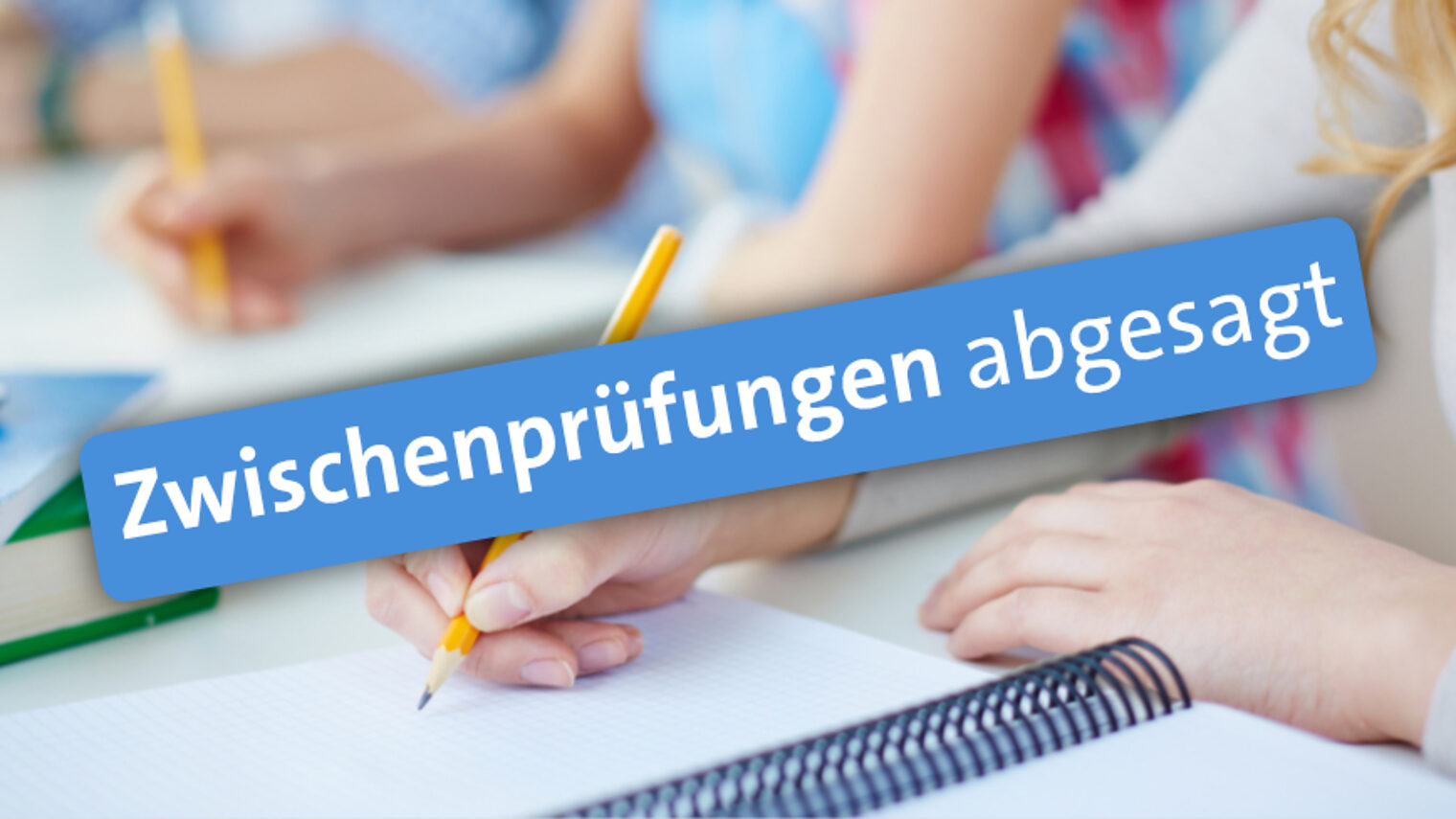 Bildschrift: Zwischenprüfungen abgesagt